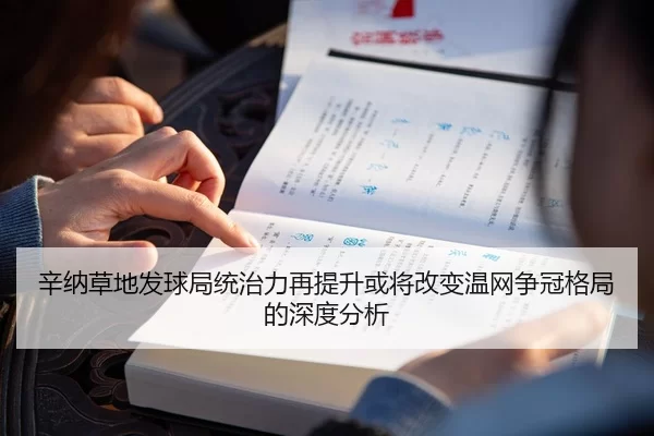 辛纳草地发球局统治力再提升或将改变温网争冠格局的深度分析