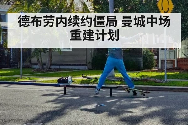 德布劳内续约僵局 曼城中场重建计划